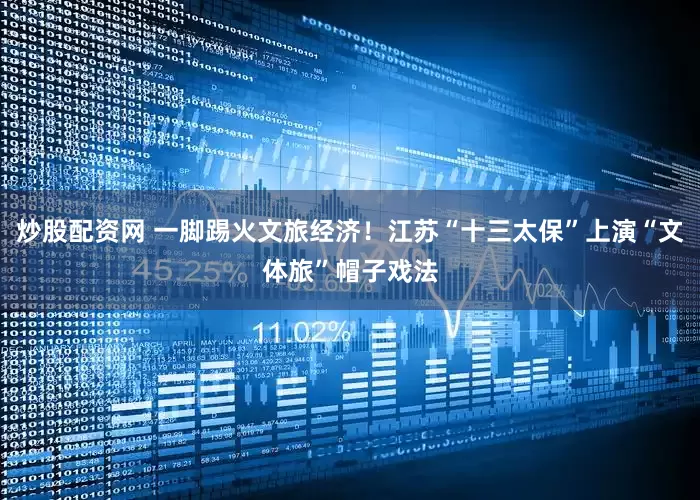 炒股配资网 一脚踢火文旅经济！江苏“十三太保”上演“文体旅”帽子戏法