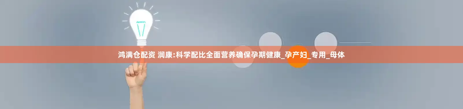 鸿满仓配资 润康:科学配比全面营养确保孕期健康_孕产妇_专用_母体